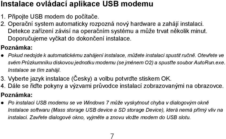 Poznámka: Pokud nedojde k automatickému zahájení instalace, můžete instalaci spustit ručně. Otevřete ve svém Průzkumníku diskovou jednotku modemu (se jménem O2) a spusťte soubor AutoRun.exe.