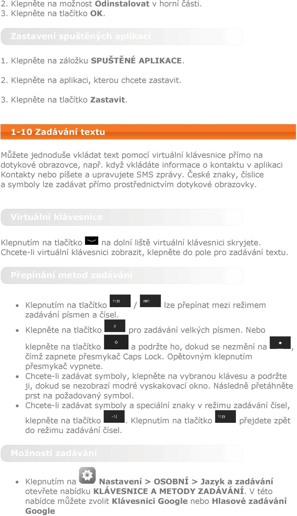 když vkládáte informace o kontaktu v aplikaci Kontakty nebo píšete a upravujete SMS zprávy. České znaky, číslice a symboly lze zadávat přímo prostřednictvím dotykové obrazovky.