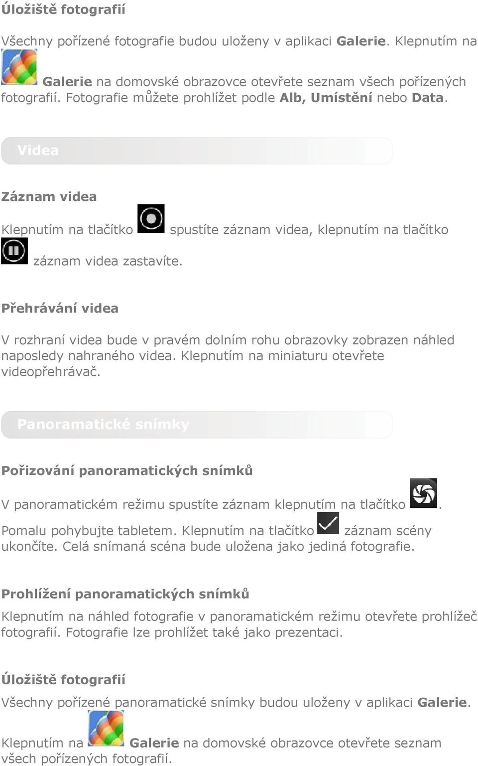 Přehrávání videa V rozhraní videa bude v pravém dolním rohu obrazovky zobrazen náhled naposledy nahraného videa. Klepnutím na miniaturu otevřete videopřehrávač.