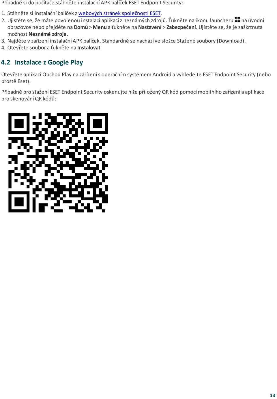 Ujistěte se, že je zaškrtnuta možnost Neznámé zdroje. 3. Najděte v zařízení instalační APK balíček. Standardně se nachází ve složce Stažené soubory (Download). 4.