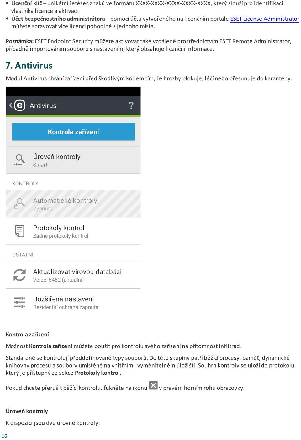 Poznámka: ESET Endpoint Security můžete aktivovat také vzdáleně prostřednictvím ESET Remote Administrator, případně importováním souboru s nastavením, který obsahuje licenční informace. 7.