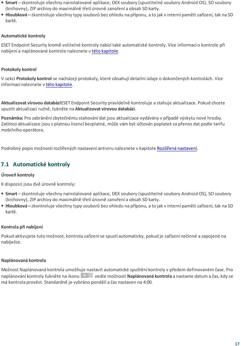 Automatické kontroly ESET Endpoint Security kromě volitelné kontroly nabízí také automatické kontroly. Více informací o kontrole při nabíjení a naplánované kontrole naleznete v této kapitole.