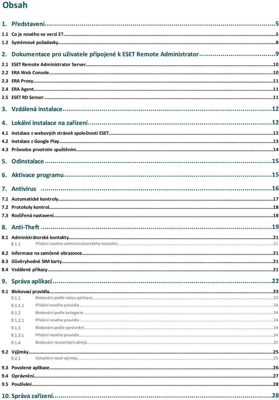 ..12 z webových stránek společnosti ESET 4.2 Instalace...13 z Google Play 4.3 Průvodce...14 prvotním spuštěním 5. Odinstalace...15...15 6. Aktivace programu 7. Antivirus...16 7.1 Automatické.
