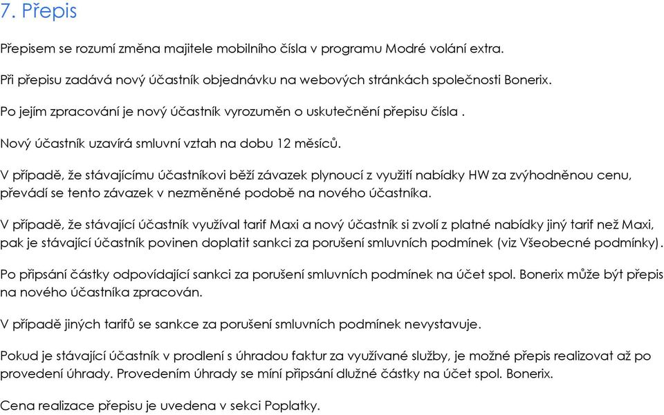 V případě, že stávajícímu účastníkovi běží závazek plynoucí z využití nabídky HW za zvýhodněnou cenu, převádí se tento závazek v nezměněné podobě na nového účastníka.