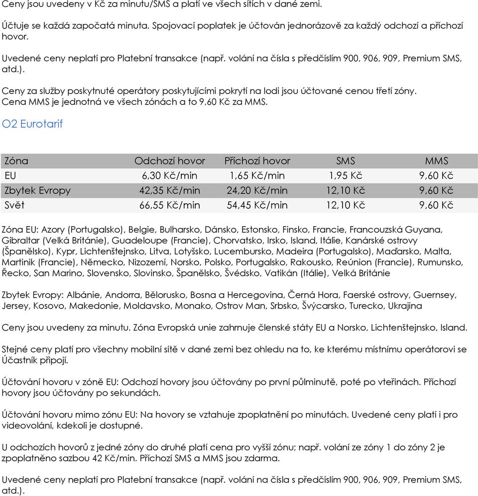 Ceny za služby poskytnuté operátory poskytujícími pokrytí na lodi jsou účtované cenou třetí zóny. Cena MMS je jednotná ve všech zónách a to 9,60 Kč za MMS.