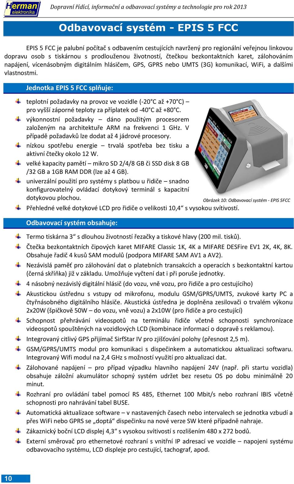 Jednotka EPIS 5 FCC splňuje: teplotní požadavky na provoz ve vozidle (-20 C až +70 C) pro vyšší záporné teploty za příplatek od -40 C až +80 C.