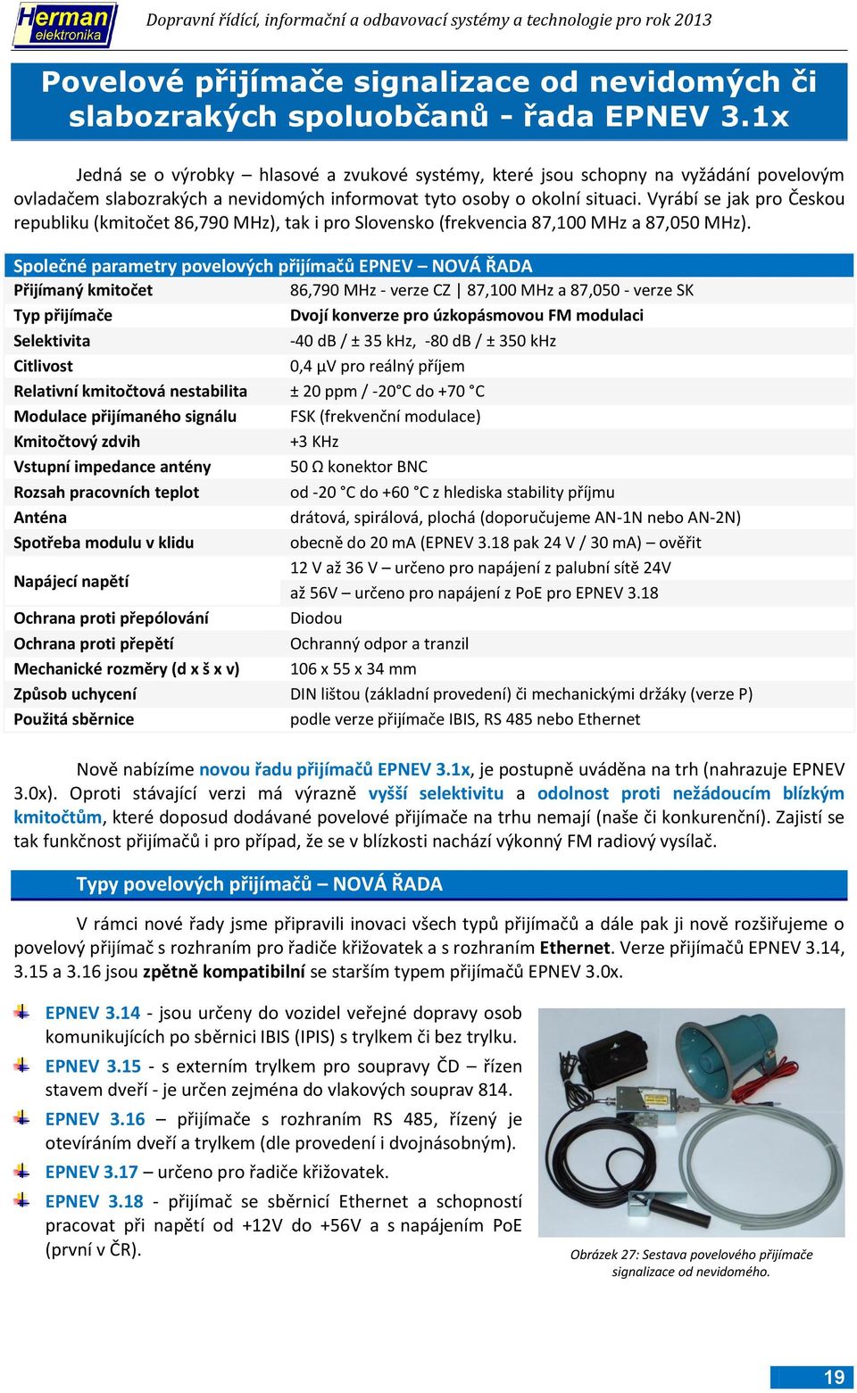 Vyrábí se jak pro Českou republiku (kmitočet 86,790 MHz), tak i pro Slovensko (frekvencia 87,100 MHz a 87,050 MHz).