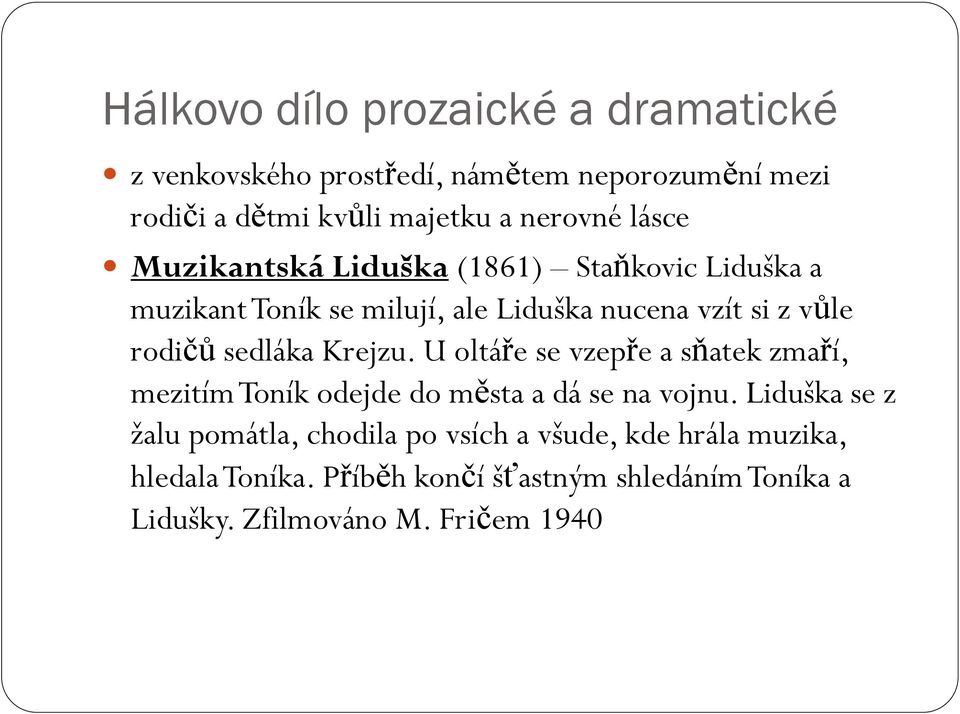 sedláka Krejzu. U oltáře se vzepře a sňatek zmaří, mezitím Toník odejde do města a dá se na vojnu.