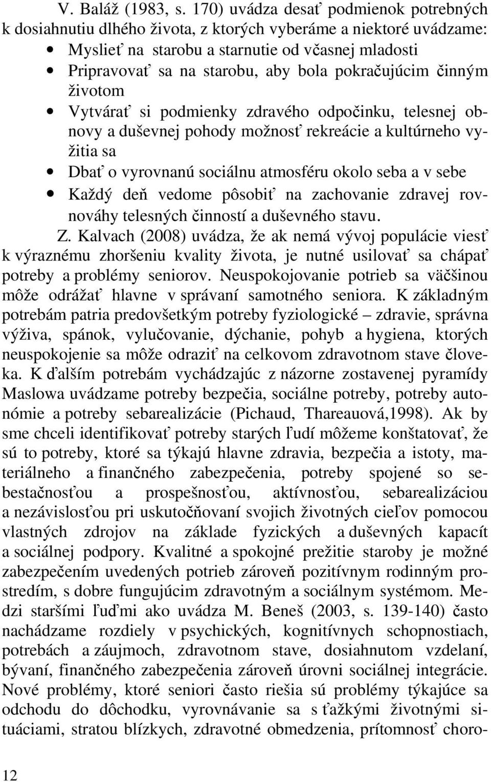 pokračujúcim činným životom Vytvárať si podmienky zdravého odpočinku, telesnej obnovy a duševnej pohody možnosť rekreácie a kultúrneho vyžitia sa Dbať o vyrovnanú sociálnu atmosféru okolo seba a v