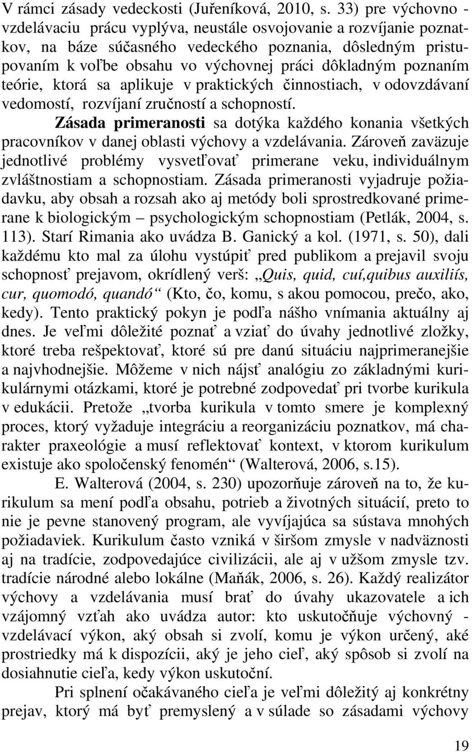 poznaním teórie, ktorá sa aplikuje v praktických činnostiach, v odovzdávaní vedomostí, rozvíjaní zručností a schopností.