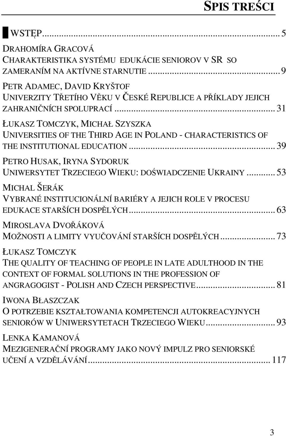 .. 31 ŁUKASZ TOMCZYK, MICHAŁ SZYSZKA UNIVERSITIES OF THE THIRD AGE IN POLAND - CHARACTERISTICS OF THE INSTITUTIONAL EDUCATION.