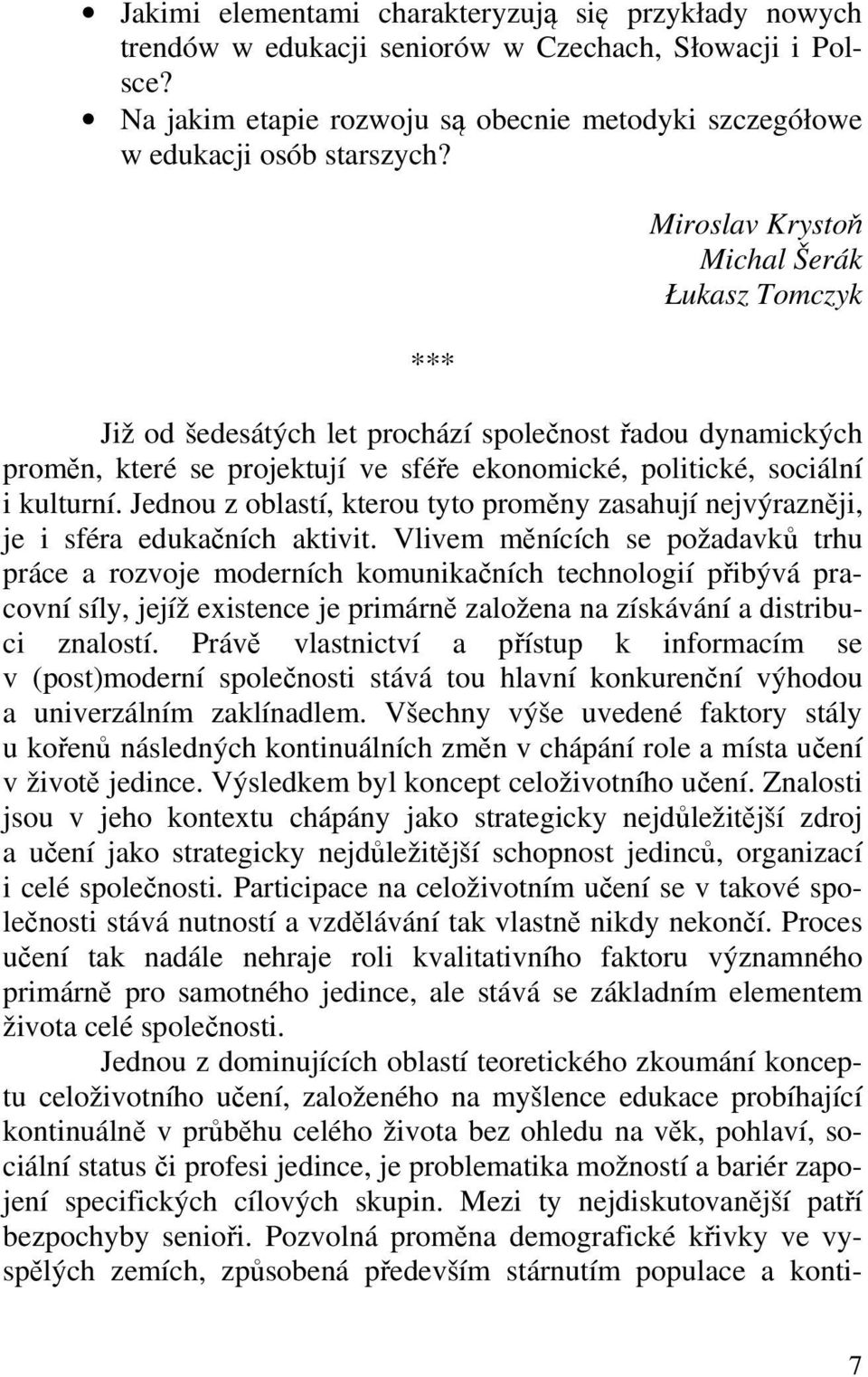 Jednou z oblastí, kterou tyto proměny zasahují nejvýrazněji, je i sféra edukačních aktivit.