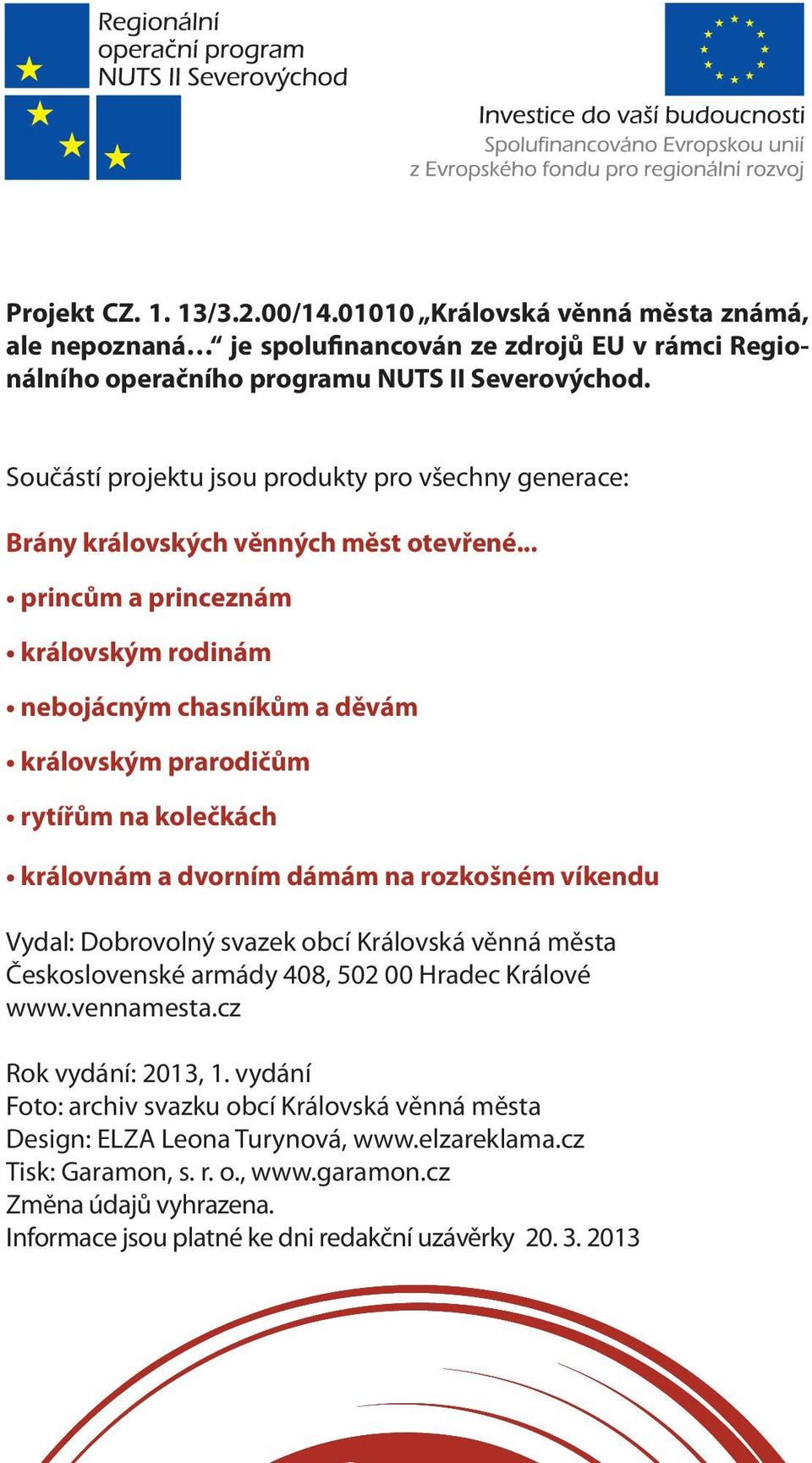 .. princům a princeznám královským rodinám nebojácným chasníkům a děvám královským prarodičům rytířům na kolečkách královnám a dvorním dámám na rozkošném víkendu Vydal: Dobrovolný svazek obcí