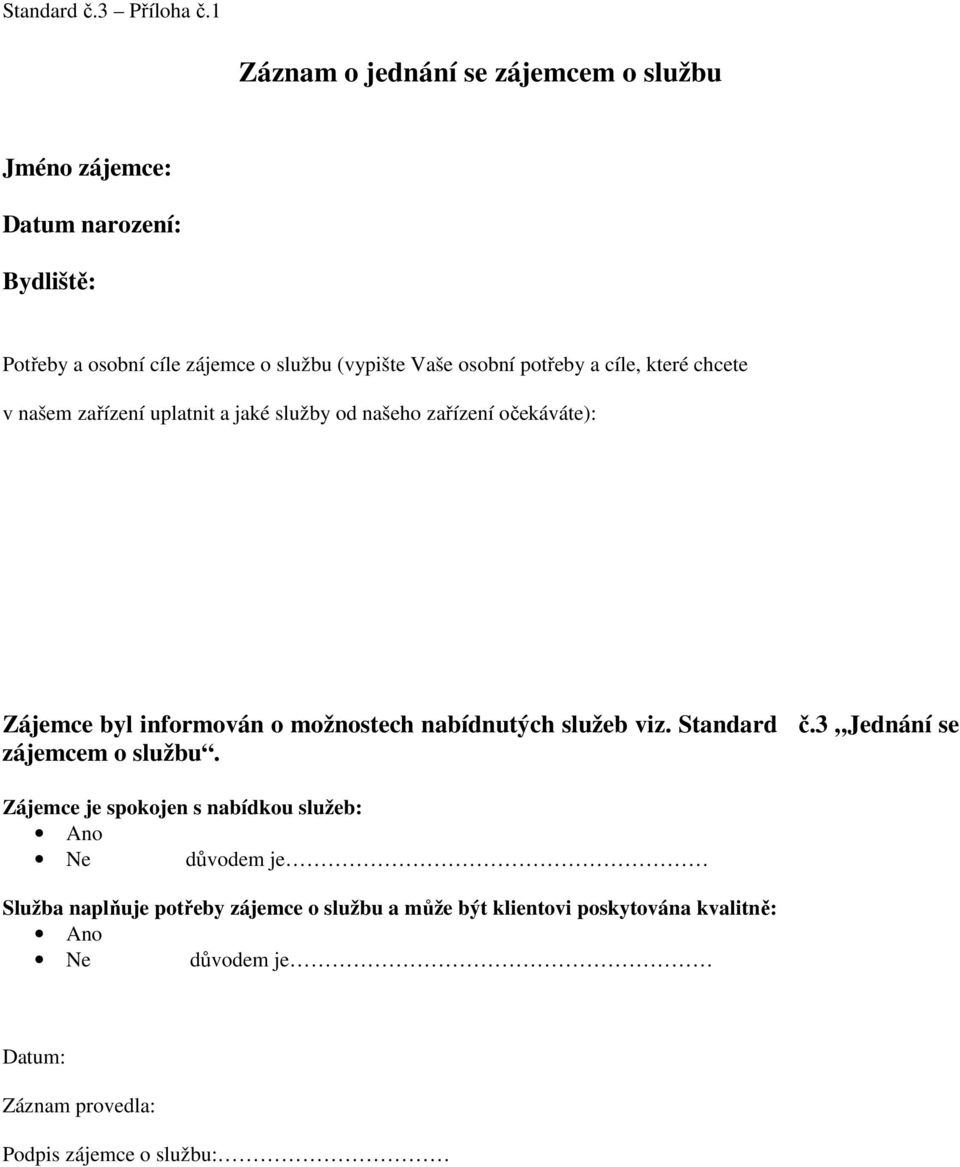 potřeby a cíle, které chcete v našem zařízení uplatnit a jaké služby od našeho zařízení očekáváte): Zájemce byl informován o možnostech