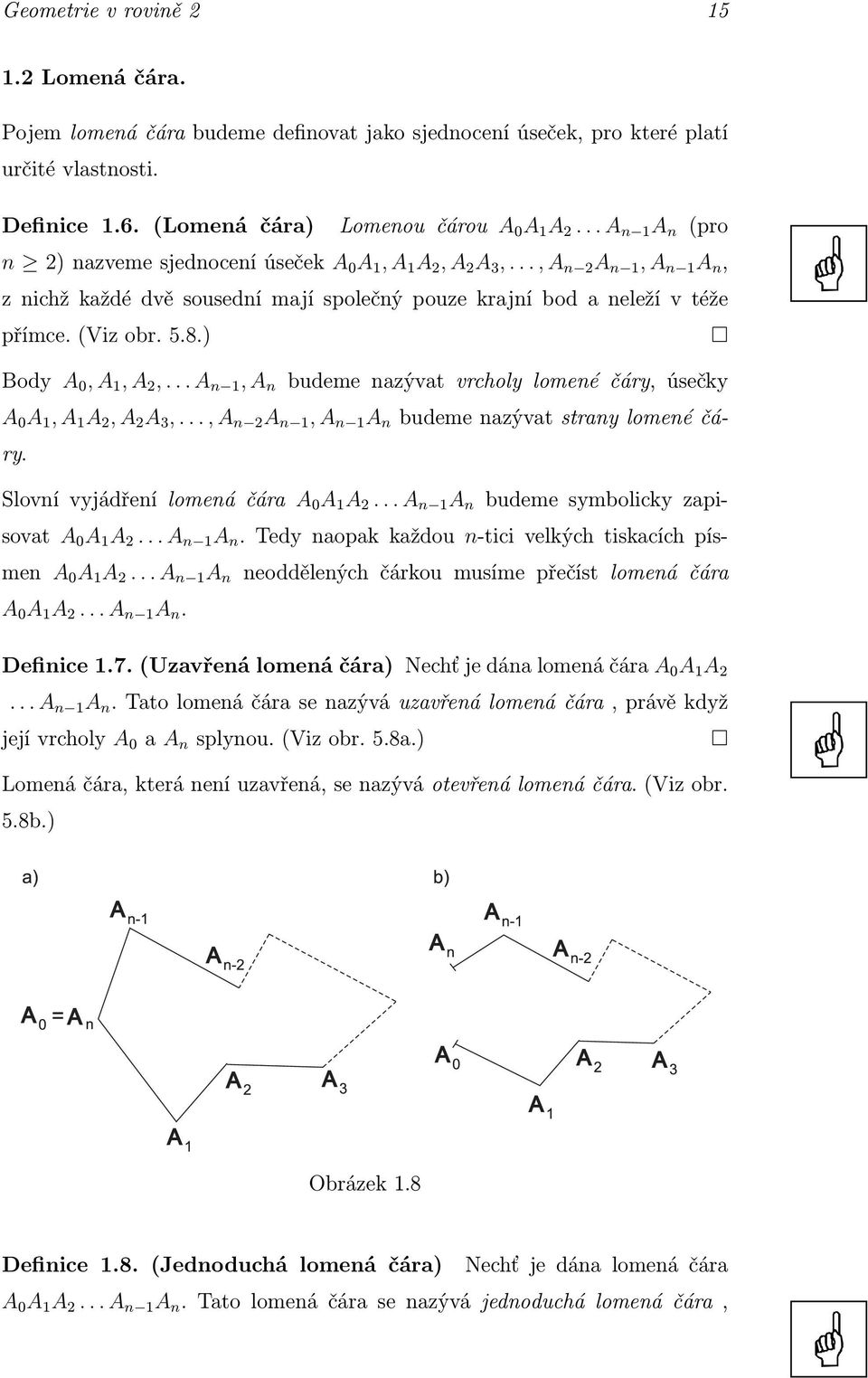 ..A n 1,A n budeme nazývat vrcholy lomené čáry, úsečky A 0 A 1,A 1 A 2,A 2 A 3,...,A n 2 A n 1,A n 1 A n budemenazývatstranylomenéčáry. Slovnívyjádřenílomenáčára A 0 A 1 A 2.