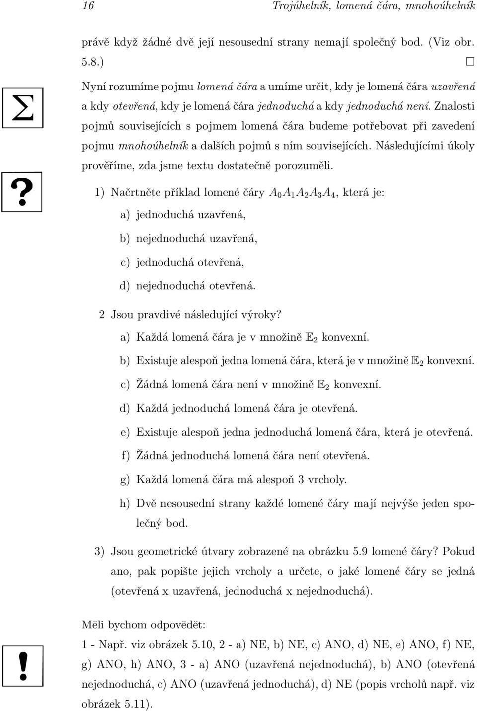 Znalosti pojmů souvisejících s pojmem lomená čára budeme potřebovat při zavedení pojmu mnohoúhelník a dalších pojmů s ním souvisejících.