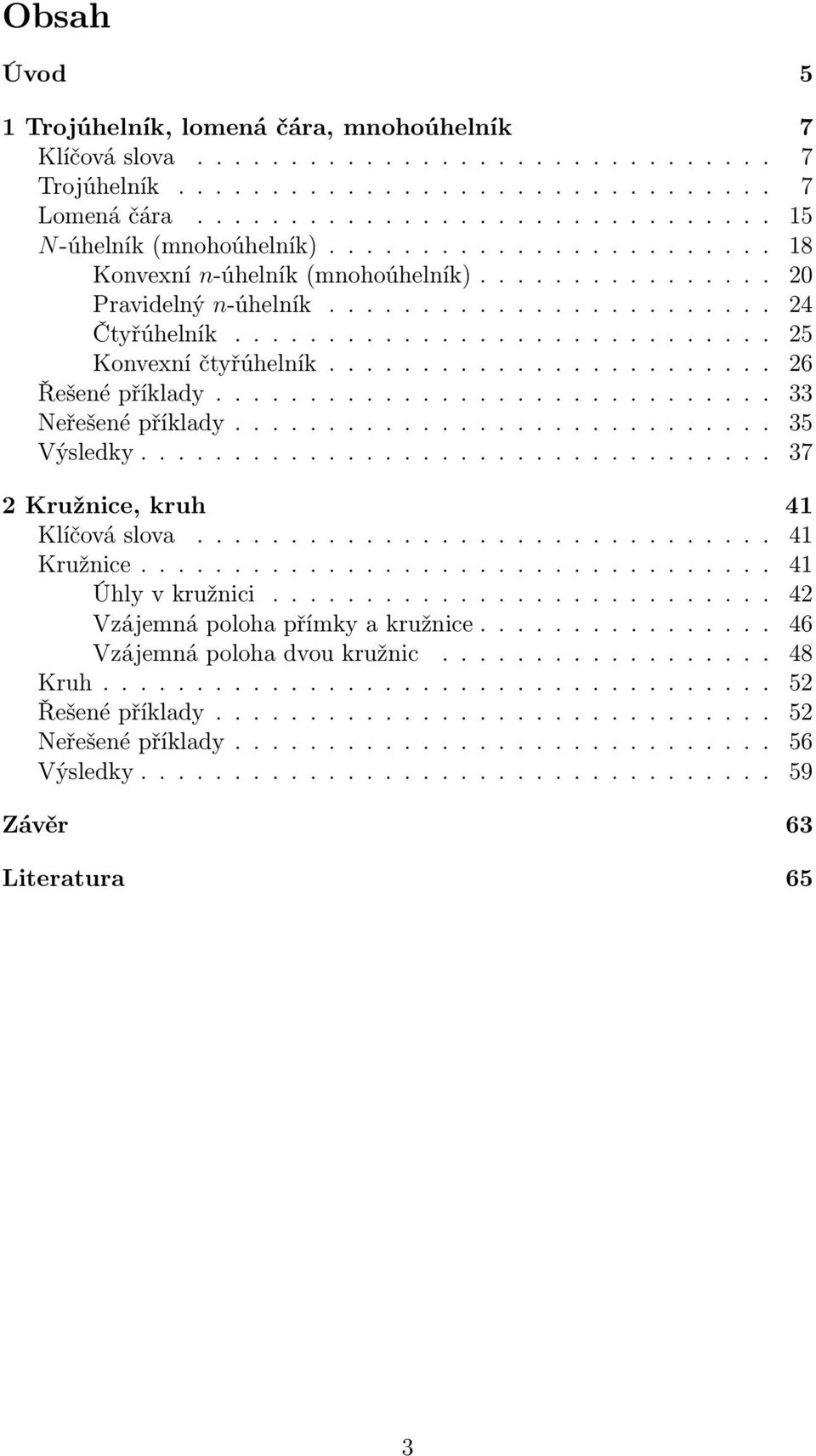 ... 33 Neřešenépříklady... 35 Výsledky.... 37 2 Kružnice, kruh 41 Klíčováslova... 41 Kružnice.... 41 Úhlyvkružnici.