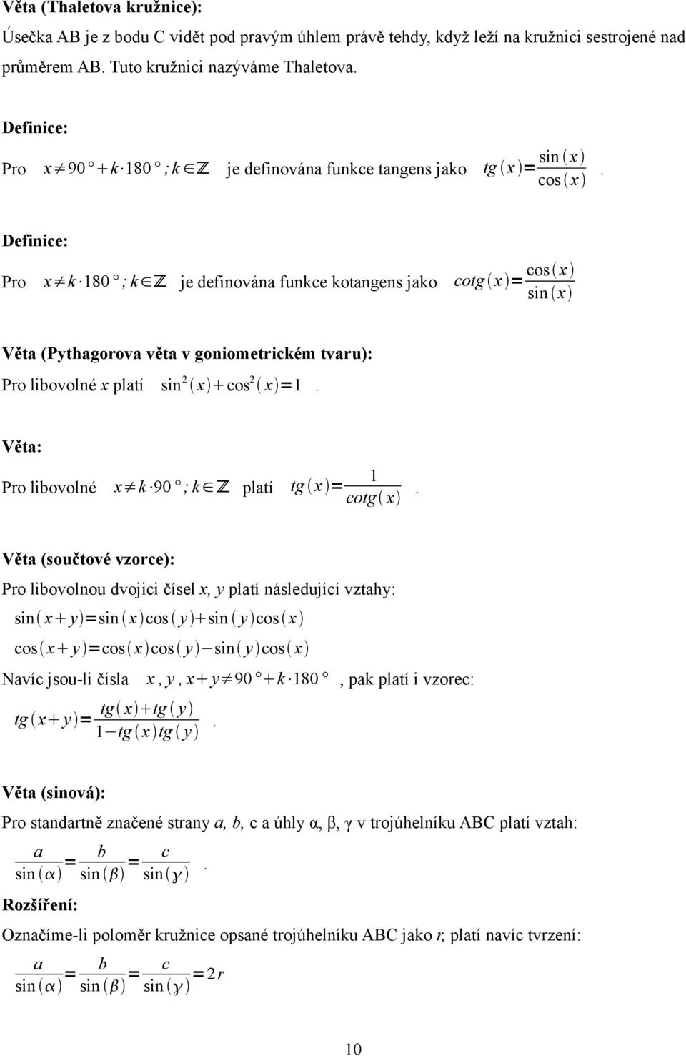 Definice: Pro x k 180 ; k Z je definována funkce kotangens jako cotg x = cos x sin x Věta (Pythagorova věta v goniometrickém tvaru): Pro libovolné x platí sin x cos x =1.