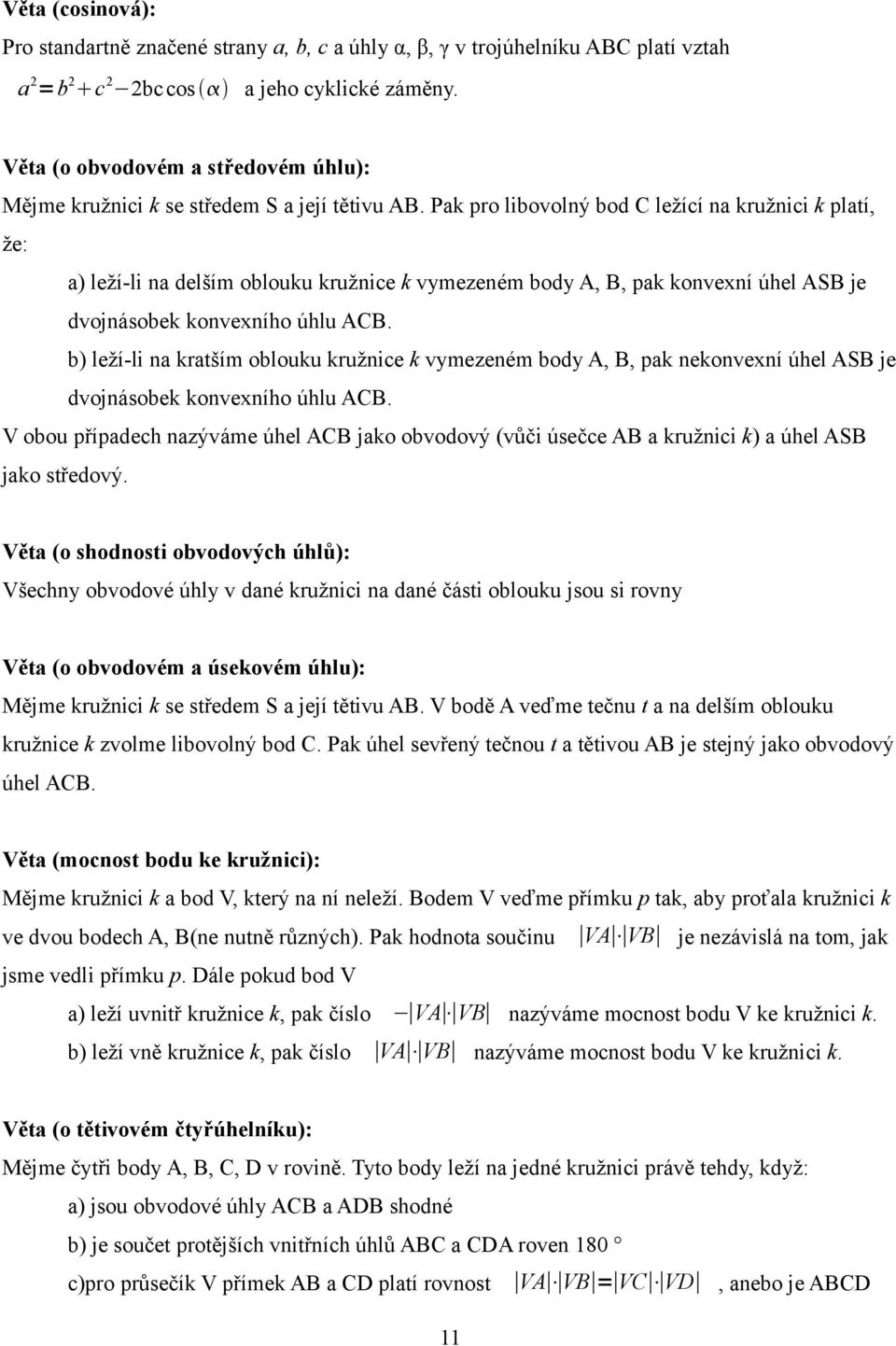 Pak pro libovolný bod C ležící na kružnici k platí, že: a) leží-li na delším oblouku kružnice k vymezeném body A, B, pak konvexní úhel ASB je dvojnásobek konvexního úhlu ACB.