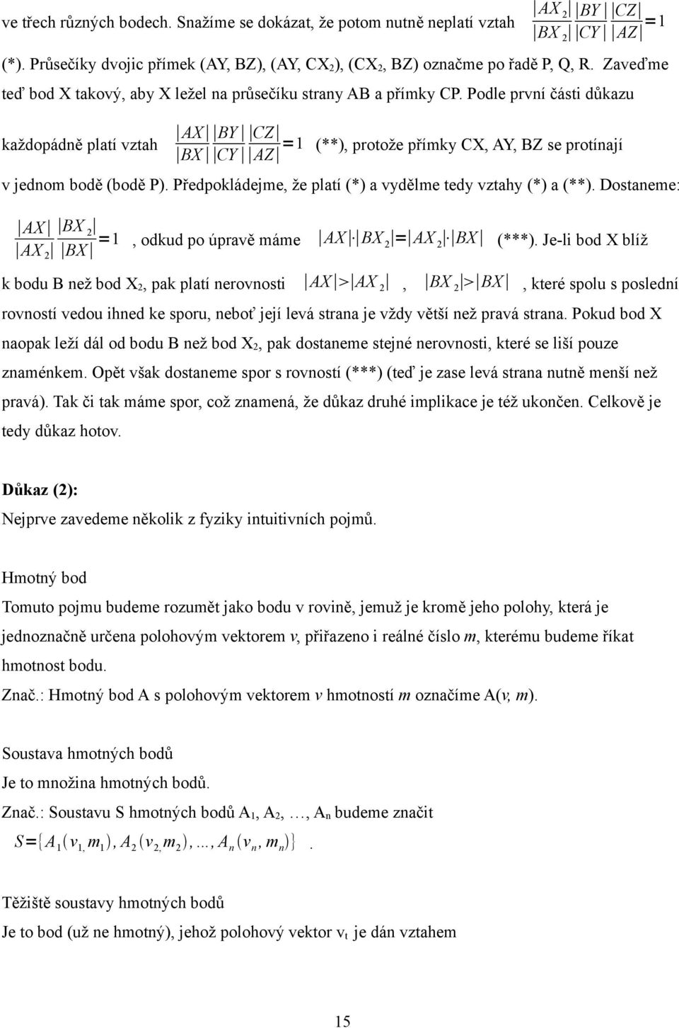 Podle první části důkazu každopádně platí vztah AX BY CZ =1 (**), protože přímky CX, AY, BZ se protínají BX CY AZ v jednom bodě (bodě P). Předpokládejme, že platí (*) a vydělme tedy vztahy (*) a (**).