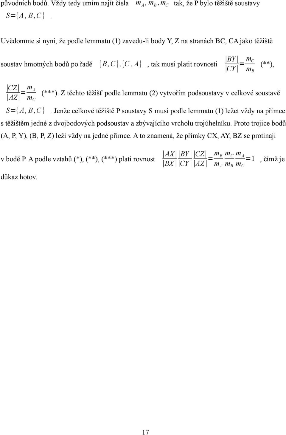 CY = m C m B (**), CZ AZ = m A m C (***). Z těchto těžišť podle lemmatu () vytvořím podsoustavy v celkové soustavě S={A, B,C }.