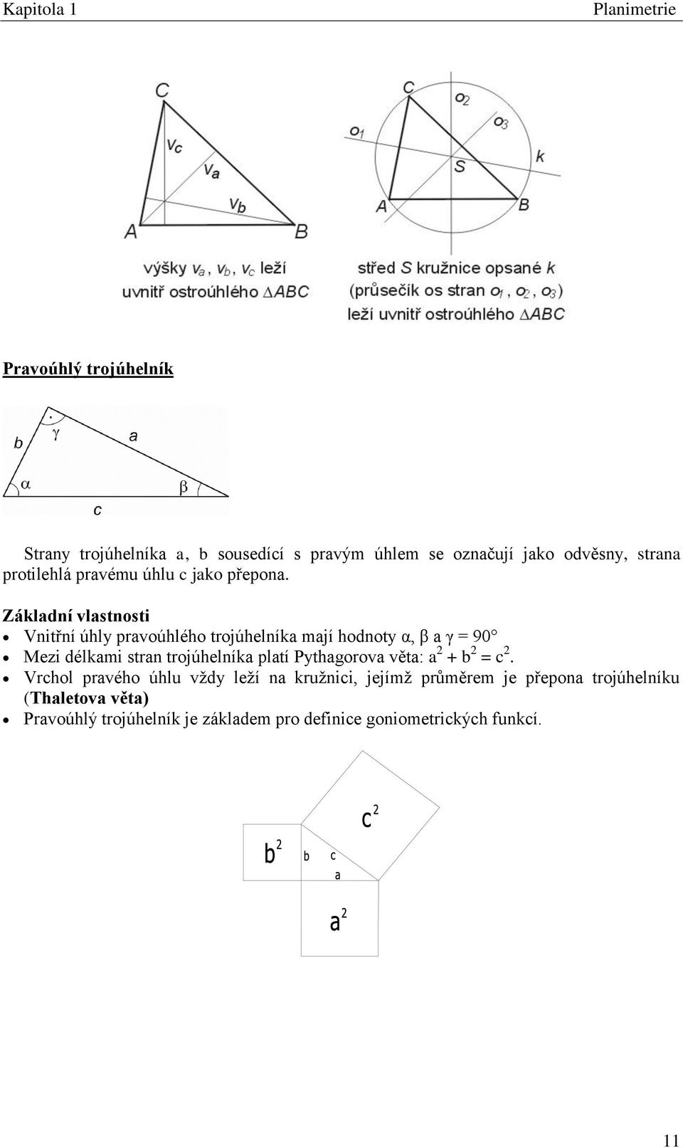 Základní vlastnosti Vnitřní úhly pravoúhlého trojúhelníka mají hodnoty α, β a γ = 90 Mezi délkami stran trojúhelníka platí