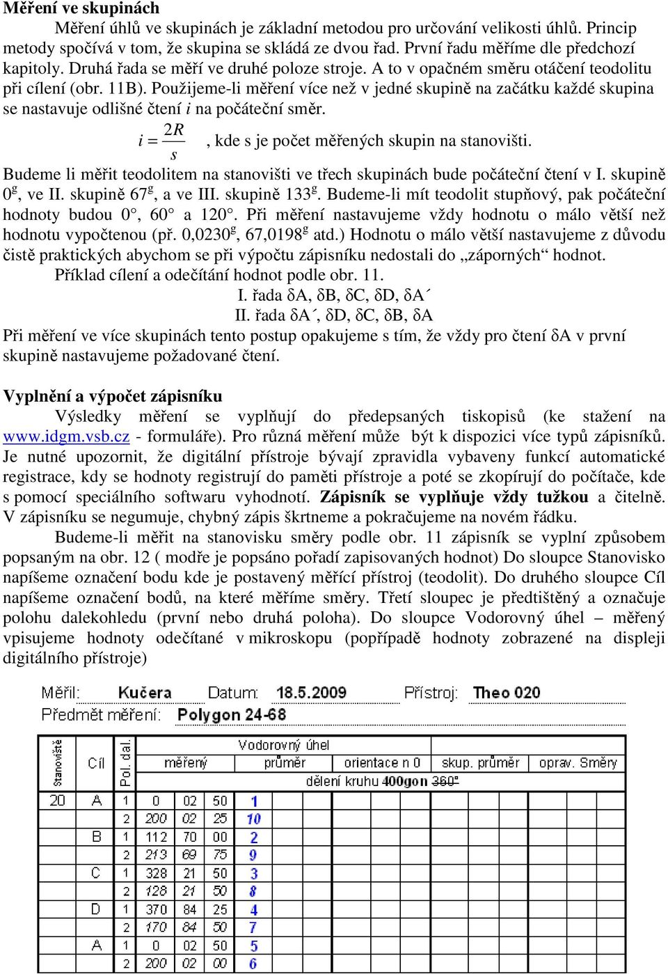 Použijeme-li měření více než v jedné skupině na začátku každé skupina se nastavuje odlišné čtení i na počáteční směr. 2R i =, kde s je počet měřených skupin na stanovišti.