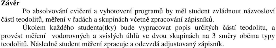 Úkolem každého studenta(tky) bude vypracovat popis určitých částí teodolitu, a provést měření