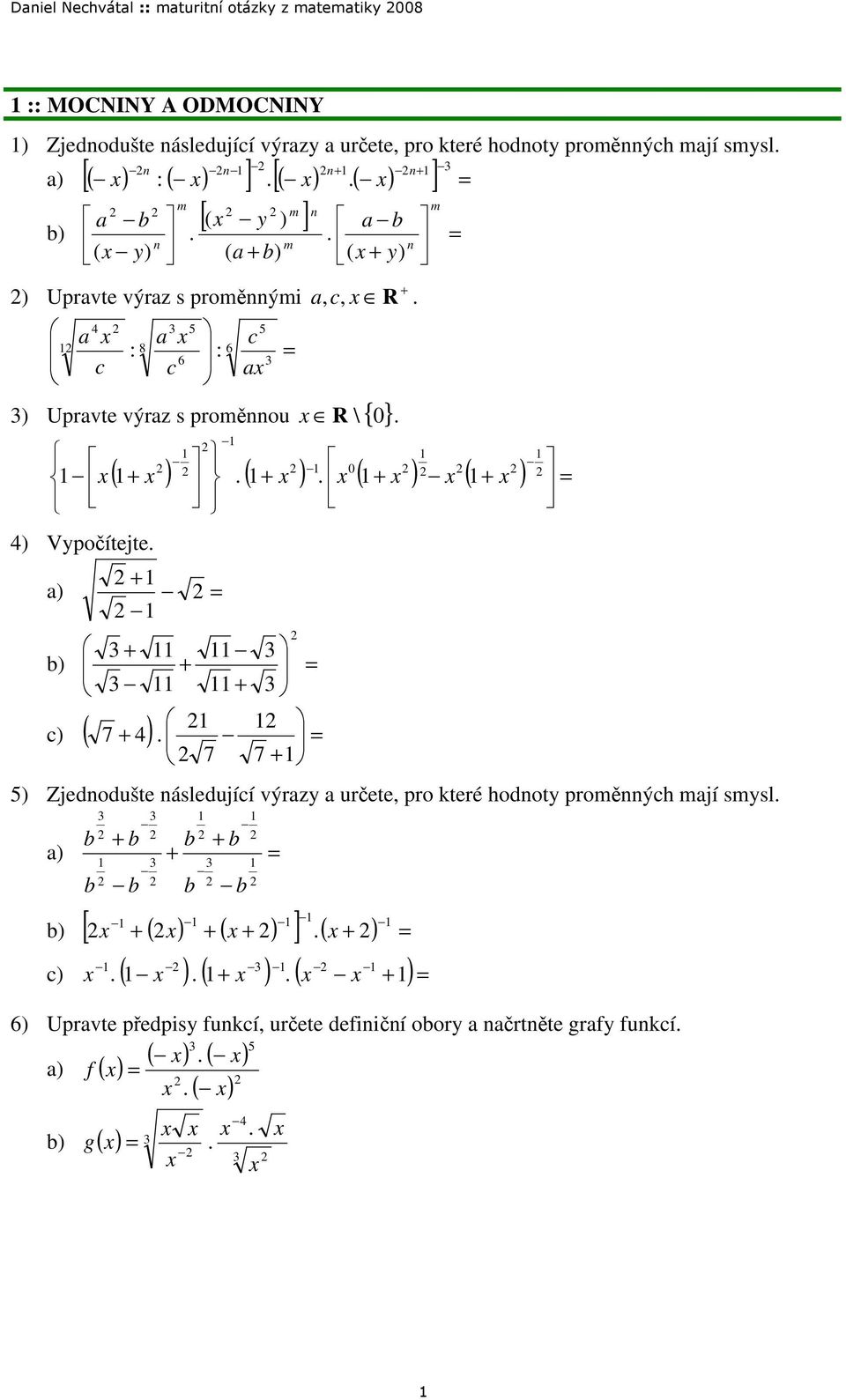 výraz s proměnnou { } 0 R \ ( ) ( ) ( ) ( ) 0 4) Vypočítejte a) b) c) ( ) 7 7 4 7 5) Zjednodušte následující výrazy a určete, pro které hodnoty proměnných mají