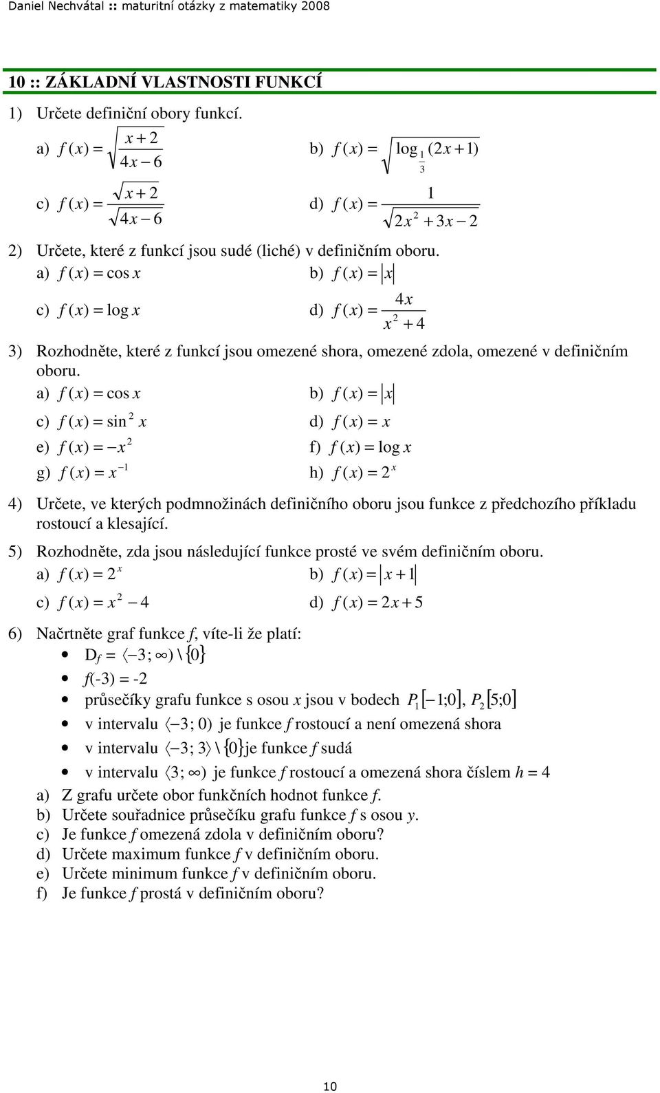 ) sin d) f ( ) e) g) f) f ( ) log f ( ) f ( ) h) f ( ) 4) Určete, ve kterých podmnožinách definičního oboru jsou funkce z předchozího příkladu rostoucí a klesající 5) Rozhodněte, zda jsou následující