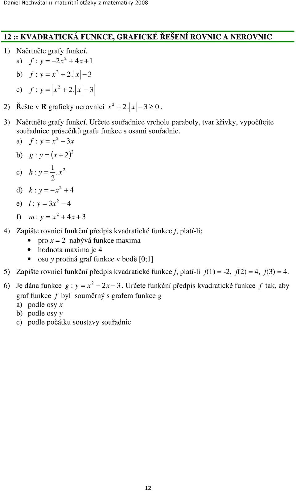 4) Zapište rovnicí funkční předpis kvadratické funkce f, platí-li: pro nabývá funkce maima hodnota maima je 4 osu y protíná graf funkce v bodě [0;] 5) Zapište rovnicí funkční předpis kvadratické