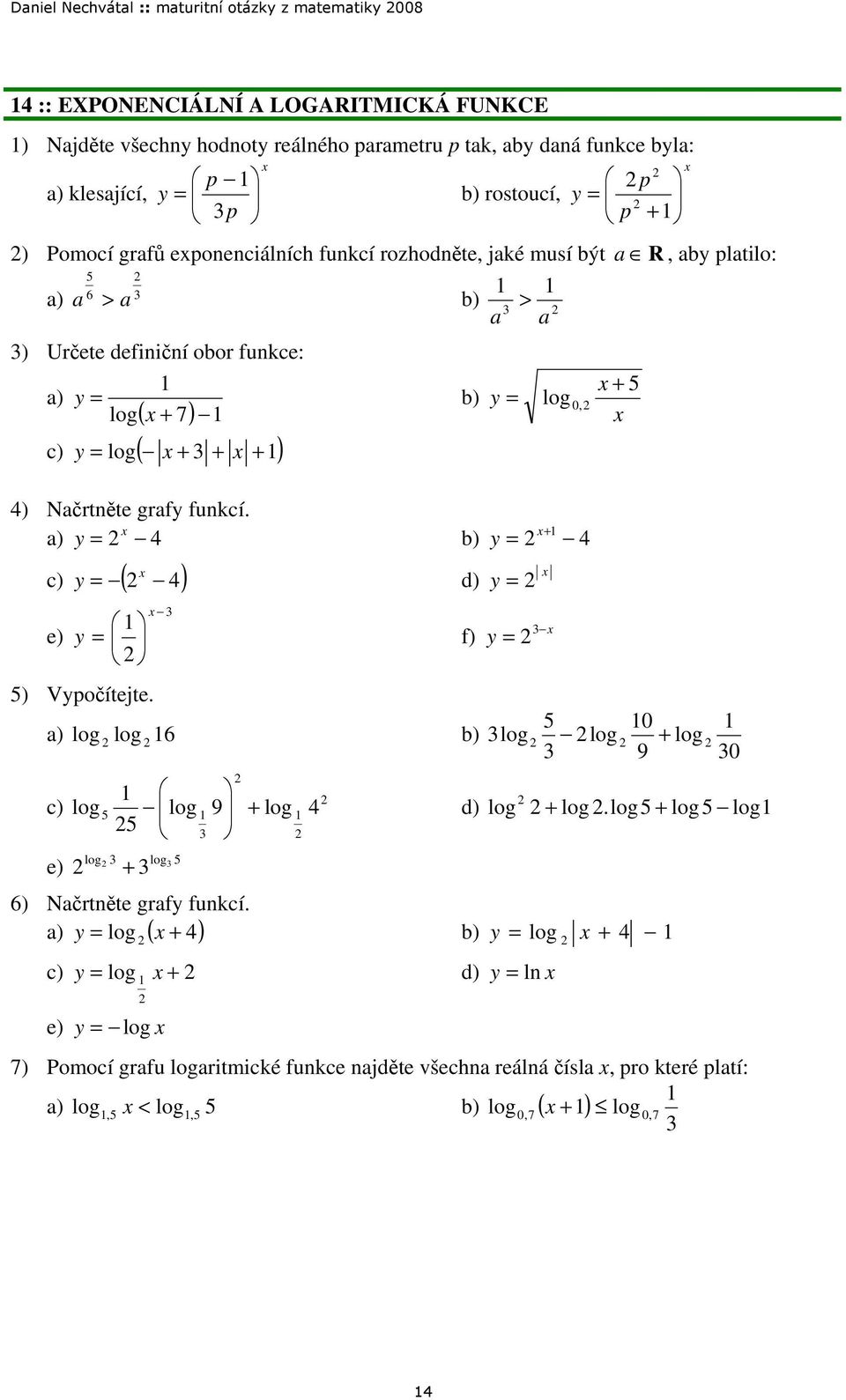 Načrtněte grafy funkcí a) y 4 b) y 4 c) ( 4) y d) e) y f) y 5) Vypočítejte a) log log 6 b) c) e) y 5 0 5 0 log log log 9 log 5 log 9 log 4 5 d) log log log5 log5 log log log 5 6) Načrtněte