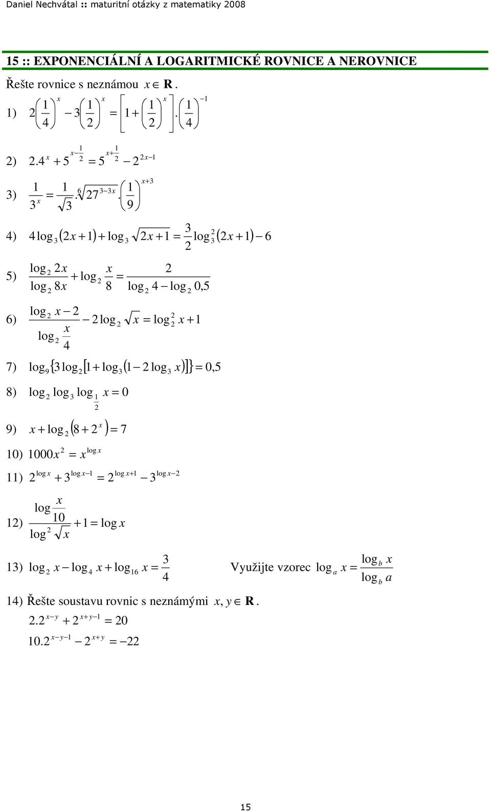 log 4 0,5 7) { log [ log ( log ) ]} 0, 5 log 9 8) log log log 0 9) log ( 8 ) 7 0) 000 ) log log log log log ) 0 log