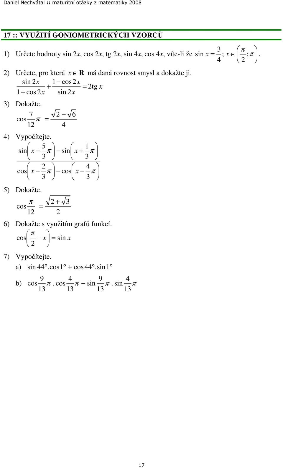 sin cos tg cos sin ) Dokažte 7 cos π 4 4) Vypočítejte 5 sin π sin π 4 cos π cos π 5) Dokažte π cos 6) Dokažte