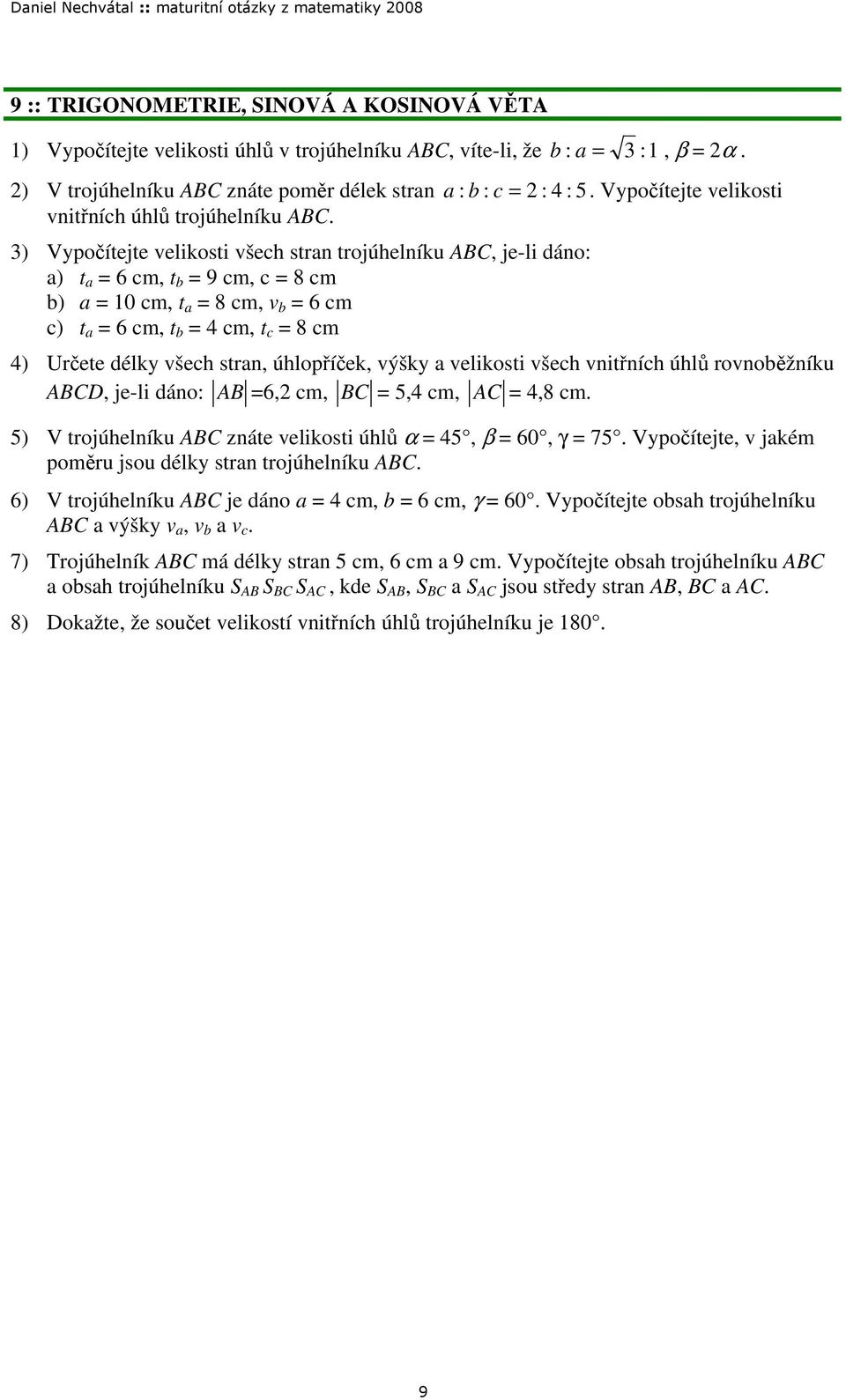 a 8 cm, v b 6 cm c) t a 6 cm, t b 4 cm, t c 8 cm 4) Určete délky všech stran, úhlopříček, výšky a velikosti všech vnitřních úhlů rovnoběžníku ABCD, je-li dáno: AB 6, cm, BC 5,4 cm, AC 4,8 cm 5) V