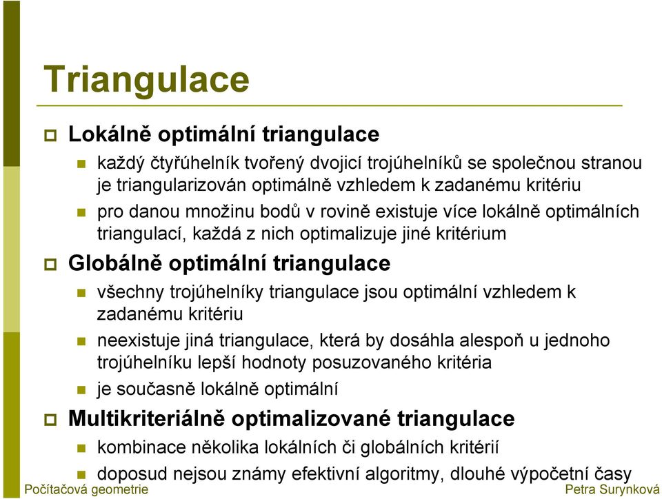 triangulace jsou optimální vzhledem k zadanému kritériu neexistuje jiná triangulace, která by dosáhla alespoň u jednoho trojúhelníku lepší hodnoty posuzovaného kritéria je