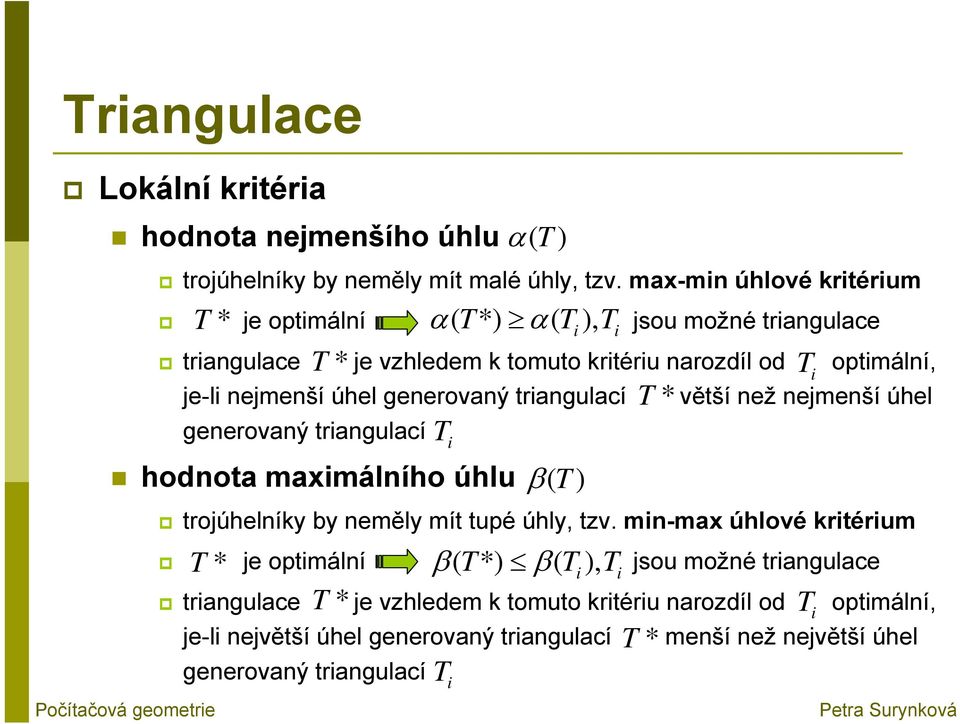 triangulací T * větší než nejmenší úhel generovaný triangulací hodnota maximálního úhlu T * α( T*) α( Ti), Ti T * T i β ( T ) trojúhelníky by neměly mít tupé úhly, tzv.