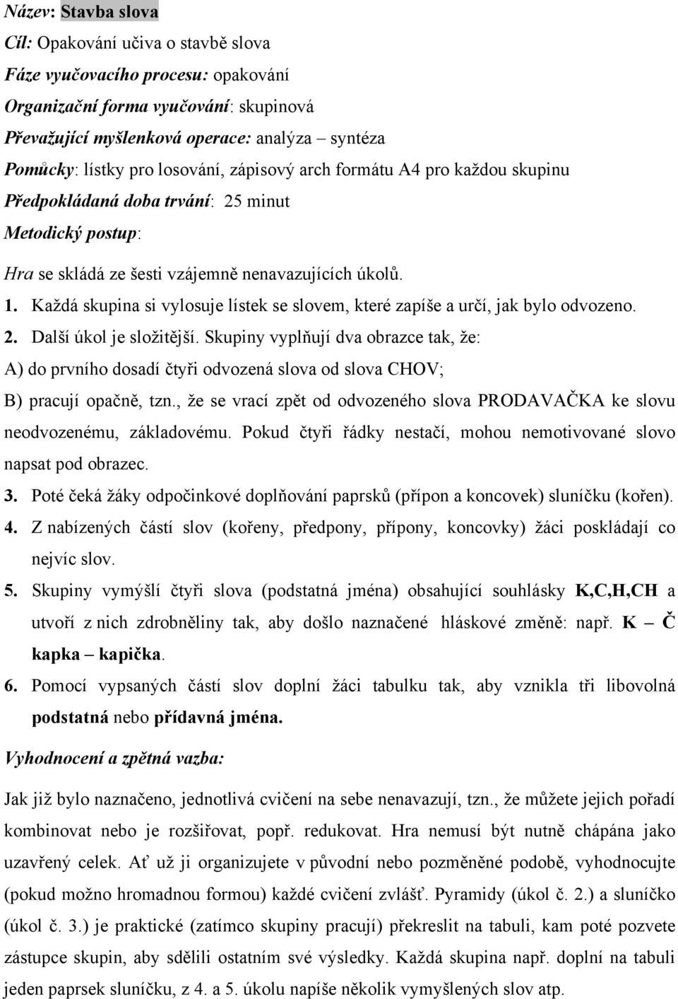 Každá skupina si vylosuje lístek se slovem, které zapíše a určí, jak bylo odvozeno. 2. Další úkol je složitější.