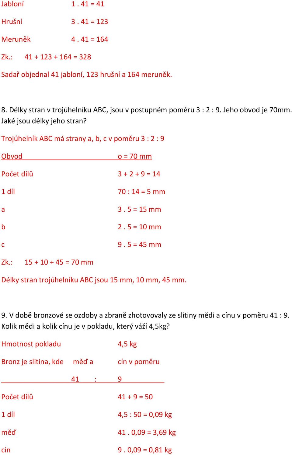 Trojúhelník ABC má strany a, b, c v poměru 3 : 2 : 9 Obvod o = 70 mm Počet dílů 3 + 2 + 9 = 14 1 díl 70 : 14 = 5 mm a b c 3. 5 = 15 mm 2. 5 = 10 mm 9. 5 = 45 mm Zk.