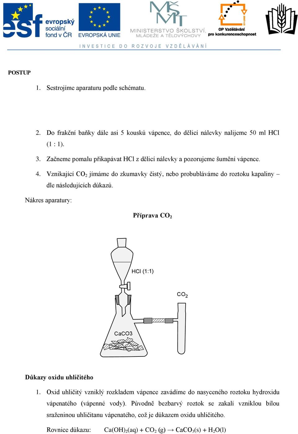 Vznikající CO 2 jímáme do zkumavky čistý, nebo probubláváme do roztoku kapaliny dle následujících důkazů.