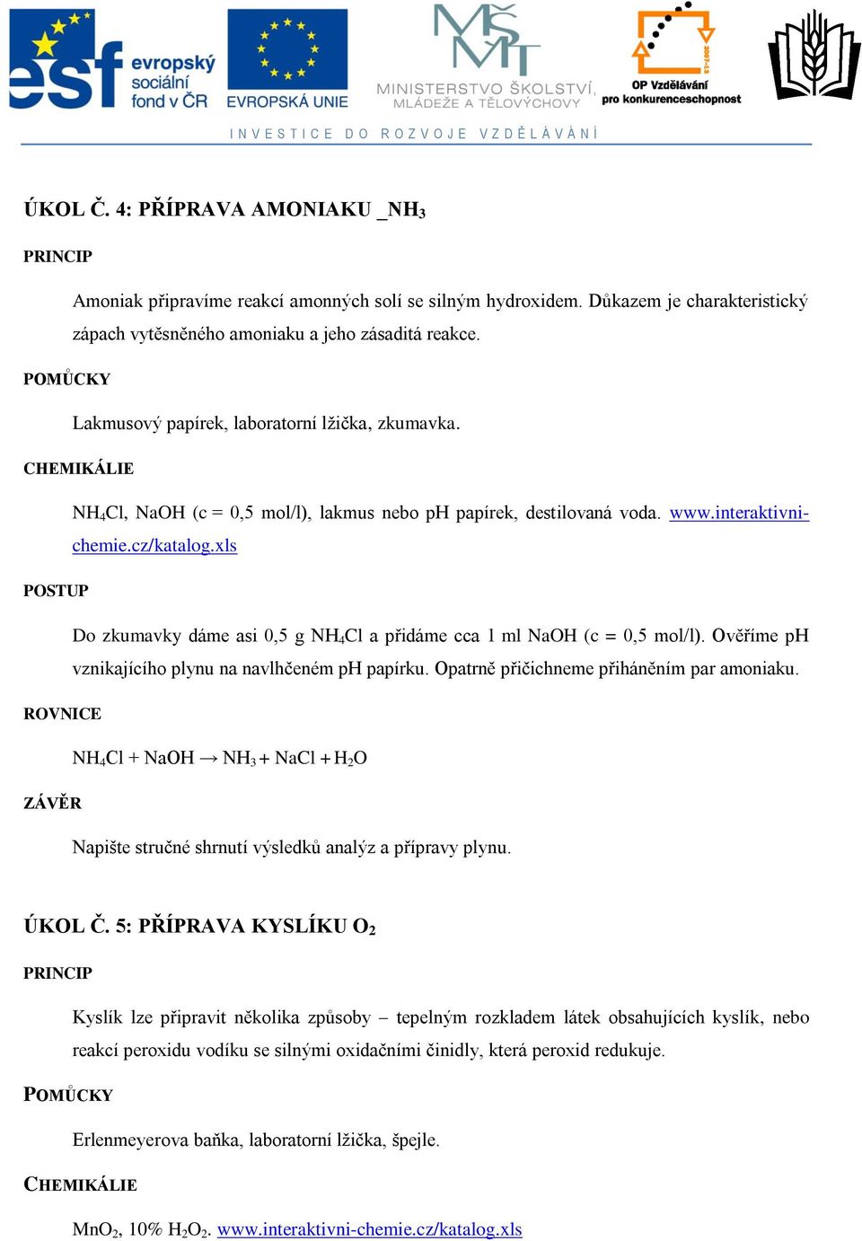 xls Do zkumavky dáme asi 0,5 g NH 4 Cl a přidáme cca 1 ml NaOH (c = 0,5 mol/l). Ověříme ph vznikajícího plynu na navlhčeném ph papírku. Opatrně přičichneme přiháněním par amoniaku.