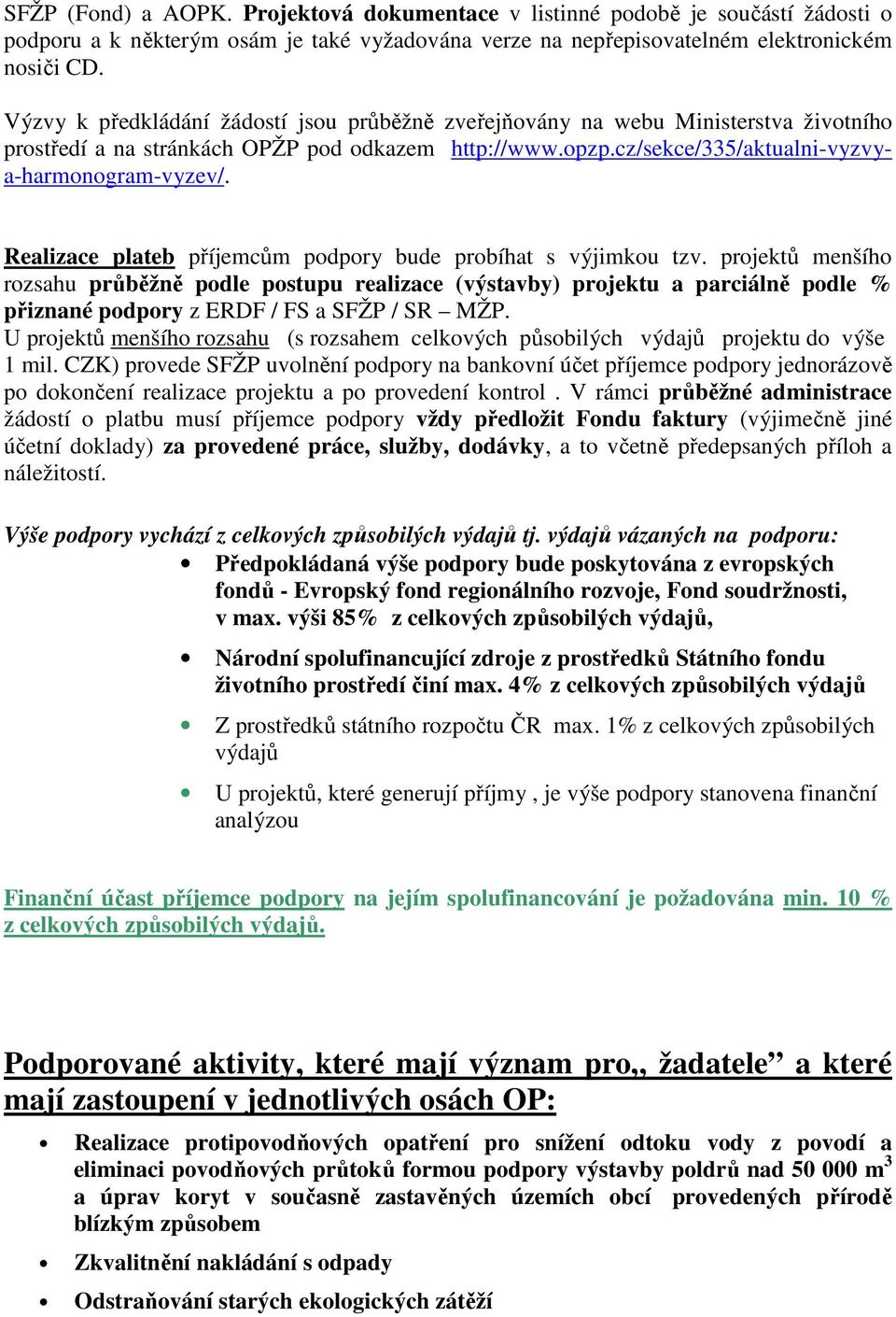 Realizace plateb příjemcům podpory bude probíhat s výjimkou tzv.