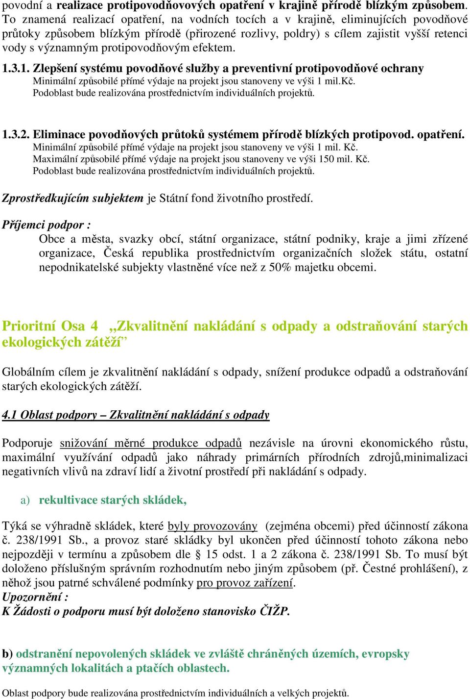 protipovodňovým efektem. 1.3.1. Zlepšení systému povodňové služby a preventivní protipovodňové ochrany Minimální způsobilé přímé výdaje na projekt jsou stanoveny ve výši 1 mil.kč.