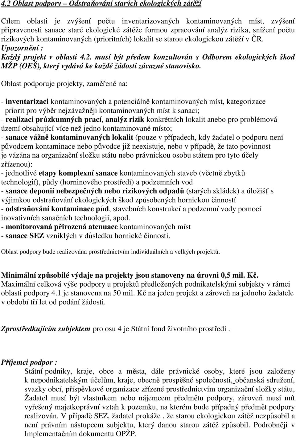 musí být předem konzultován s Odborem ekologických škod MŽP (OEŠ), který vydává ke každé žádosti závazné stanovisko.