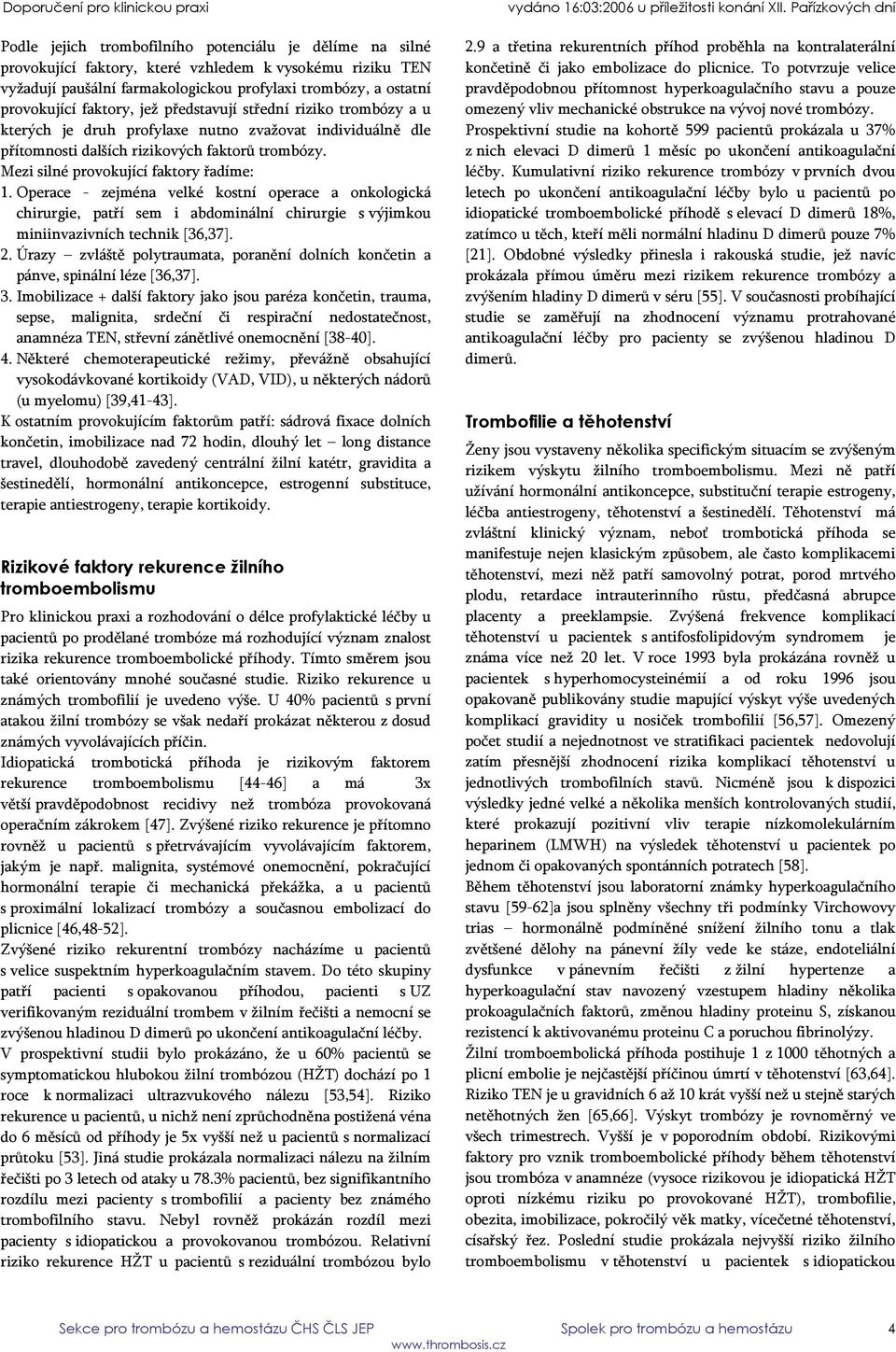 Operace - zejména velké kostní operace a onkologická chirurgie, patří sem i abdominální chirurgie s výjimkou miniinvazivních technik [36,37]. 2.