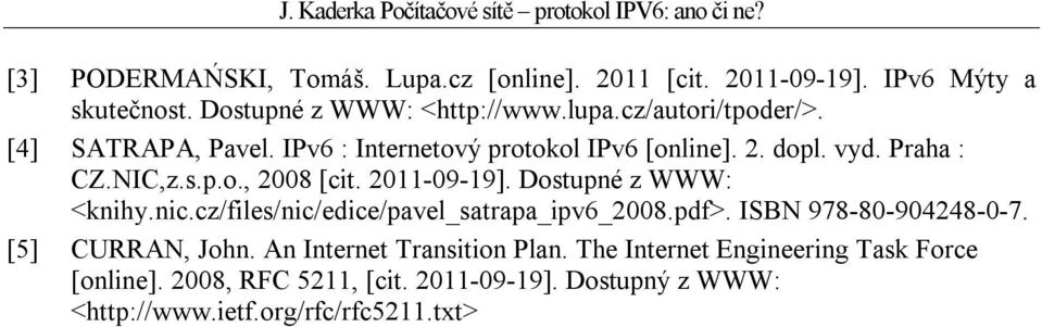 2011-09-19]. Dostupné z WWW: <knihy.nic.cz/files/nic/edice/pavel_satrapa_ipv6_2008.pdf>. ISBN 978-80-904248-0-7. [5] CURRAN, John.