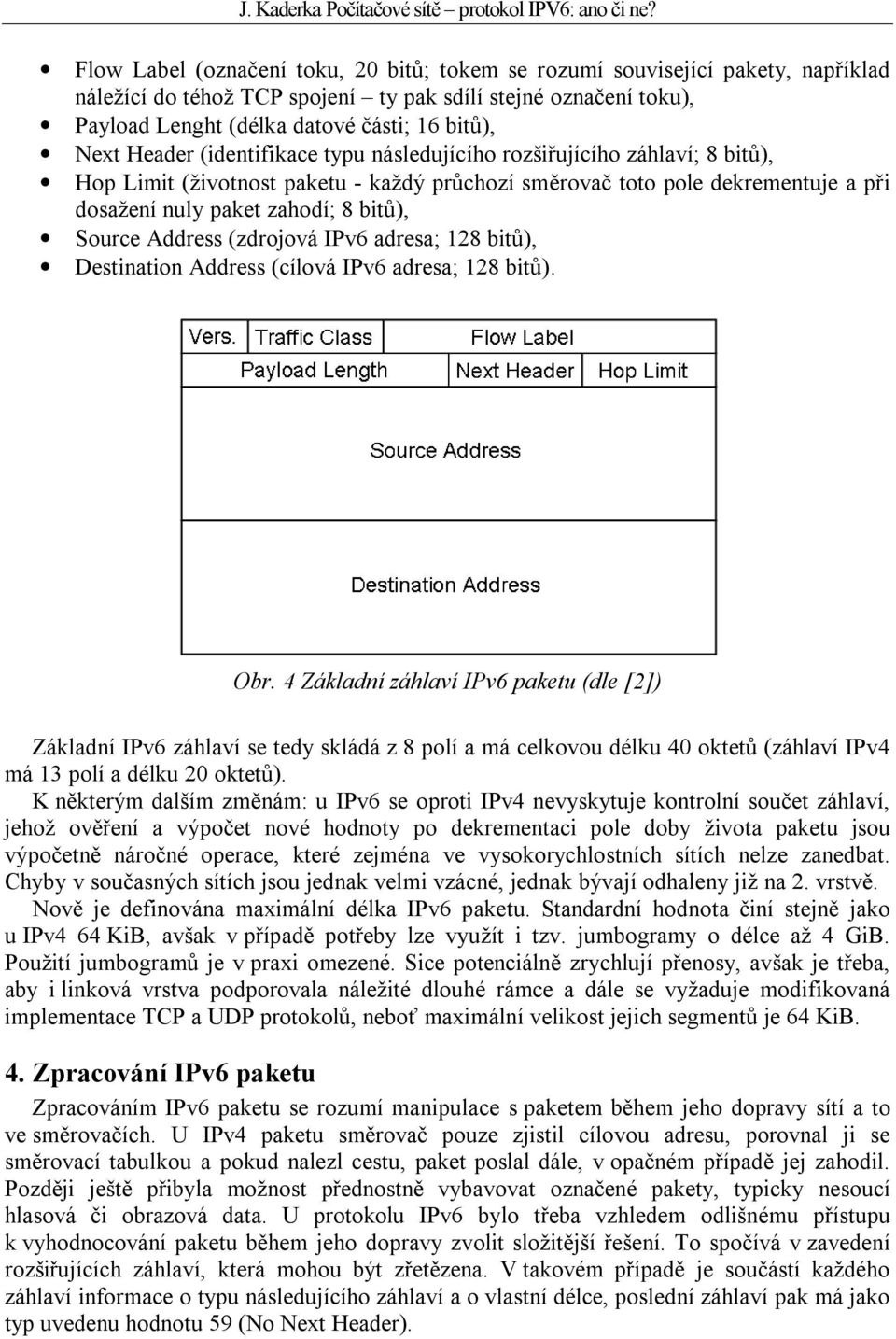 Address (zdrojová IPv6 adresa; 128 bitů), Destination Address (cílová IPv6 adresa; 128 bitů). Obr.