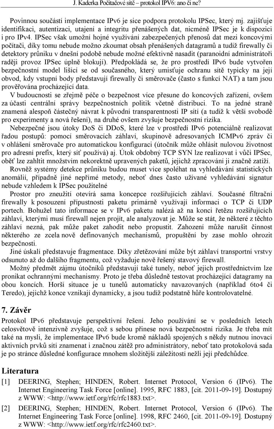 nebude možné efektivně nasadit (paranoidní administrátoři raději provoz IPSec úplně blokují).