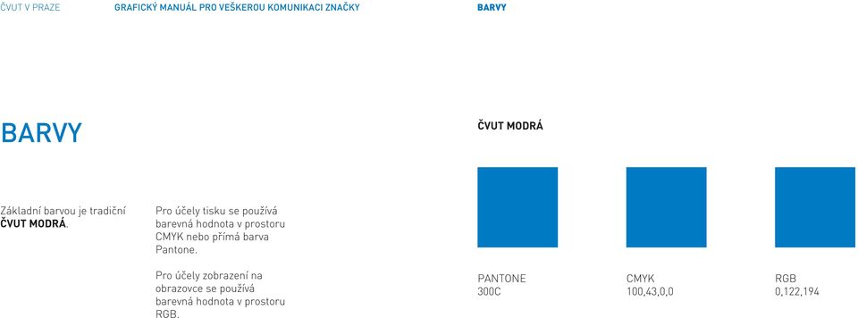 Pro účely tisku se používá barevná hodnota v prostoru nebo přímá barva Pantone.