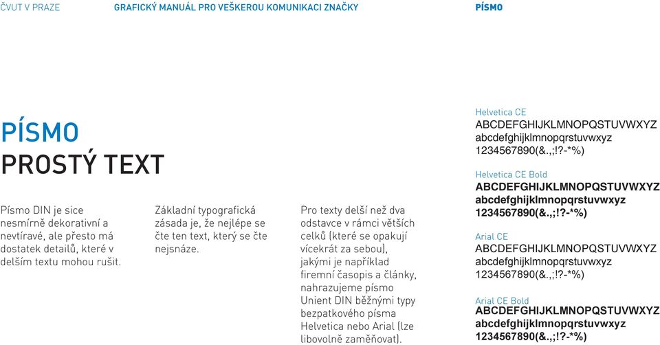 Pro texty delší než dva odstavce v rámci větších celků (které se opakují vícekrát za sebou), jakými je například firemní časopis a články, nahrazujeme písmo Unient DIN běžnými typy bezpatkového písma